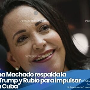 Procesos de liberación de Venezuela y Cuba pronunciamiento de la líder María Corina Machado sobre política exterior y Donald Trump